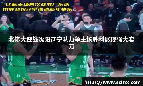 北体大迎战沈阳辽宁队力争主场胜利展现强大实力