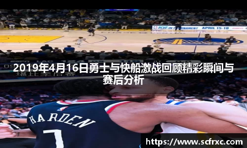 2019年4月16日勇士与快船激战回顾精彩瞬间与赛后分析