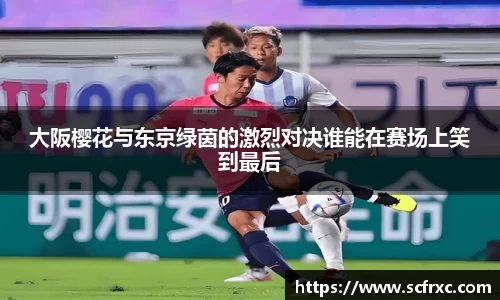 大阪樱花与东京绿茵的激烈对决谁能在赛场上笑到最后