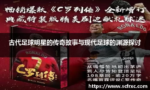 古代足球明星的传奇故事与现代足球的渊源探讨